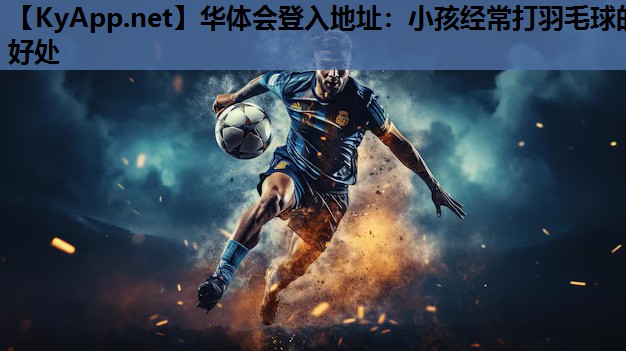 小孩经常打羽毛球的好处 小孩经常打羽毛球的好处