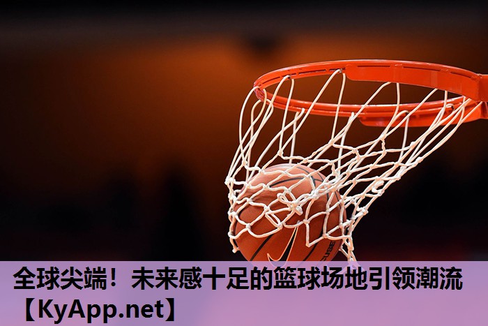全球尖端!未来感十足的篮球场地引领潮流 全球尖端!未来感十足的篮球场地引领潮流